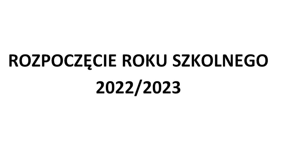 ROZPOCZĘCIE ROKU SZKOLNEGO 2022/2023